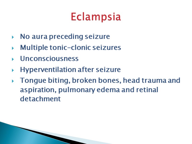 Eclampsia No aura preceding seizure Multiple tonic-clonic seizures  Unconsciousness  Hyperventilation after seizure